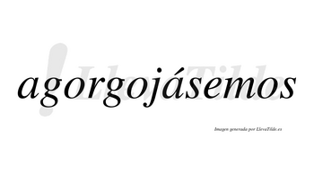 Agorgojásemos  lleva tilde con vocal tónica en la segunda «a»