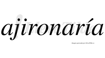 Ajironaría  lleva tilde con vocal tónica en la segunda «i»