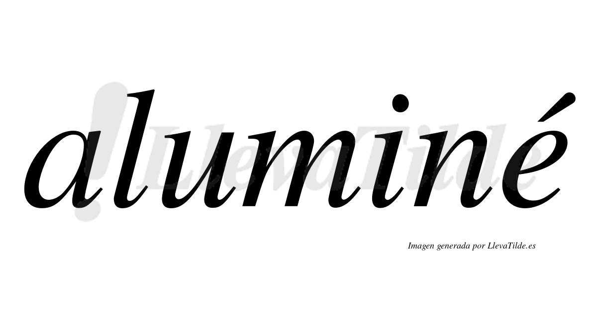 Aluminé  lleva tilde con vocal tónica en la "e"