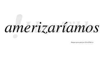 Amerizaríamos  lleva tilde con vocal tónica en la segunda «i»