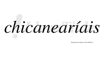 Chicanearíais  lleva tilde con vocal tónica en la segunda «i»