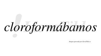 Cloroformábamos  lleva tilde con vocal tónica en la primera «a»