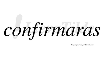 Confirmaras  no lleva tilde con vocal tónica en la primera «a»