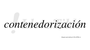 Contenedorización lleva tilde con vocal tónica en la tercera «o»