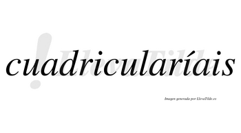 Cuadricularíais  lleva tilde con vocal tónica en la segunda «i»