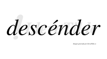 Descénder  lleva tilde con vocal tónica en la segunda «e»