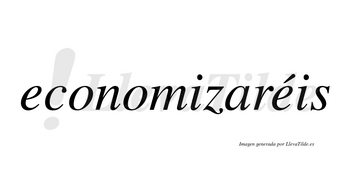 Economizaréis  lleva tilde con vocal tónica en la segunda «e»