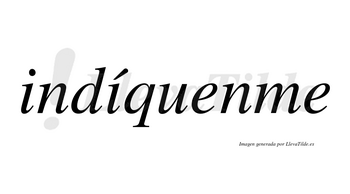 Indíquenme  lleva tilde con vocal tónica en la segunda «i»