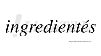 Ingredientés lleva tilde con vocal tónica en la tercera «e»