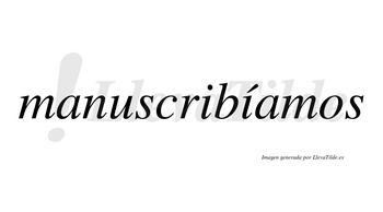 Manuscribíamos  lleva tilde con vocal tónica en la segunda «i»