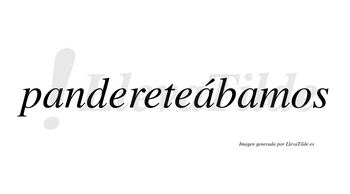 Pandereteábamos  lleva tilde con vocal tónica en la segunda «a»