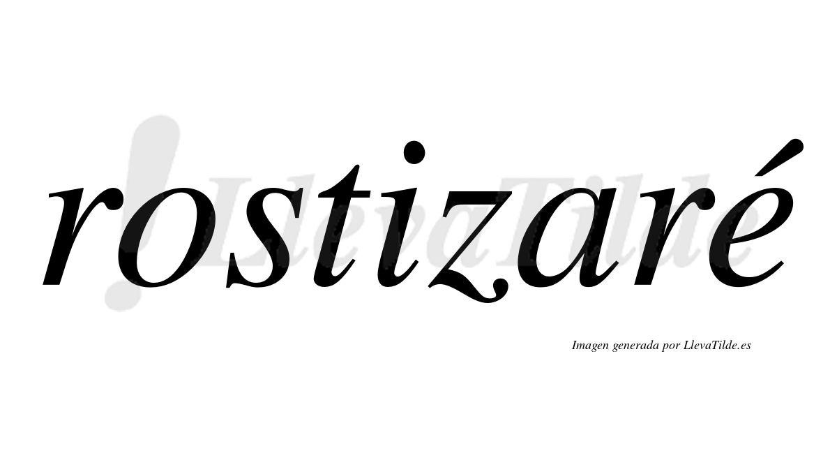 Rostizaré  lleva tilde con vocal tónica en la "e"