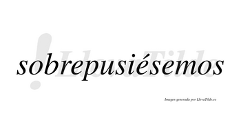 Sobrepusiésemos  lleva tilde con vocal tónica en la segunda «e»