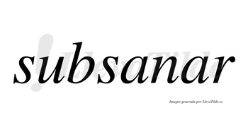 Subsanar no lleva tilde con vocal tónica en la segunda «a»