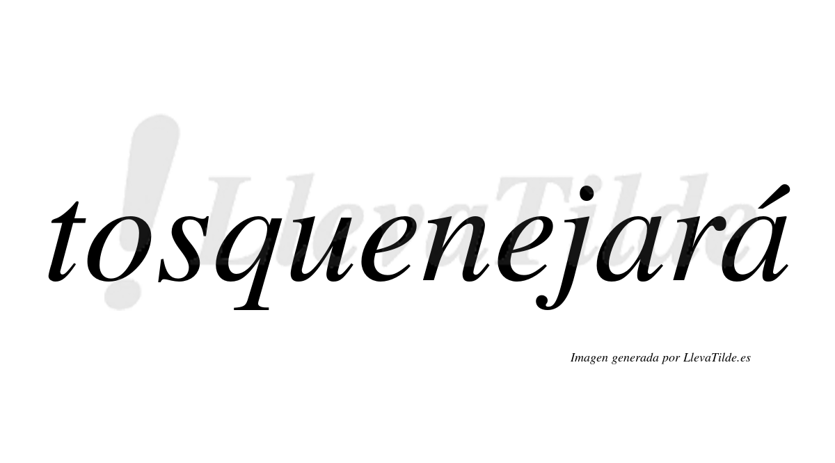 ¿Lleva tilde tosquenejará? | LlevaTilde.es