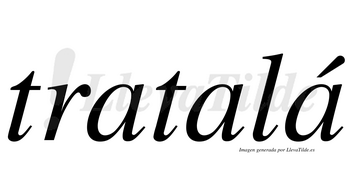 Tratalá  lleva tilde con vocal tónica en la tercera «a»