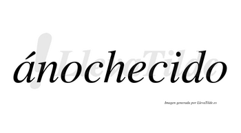 Ánochecido  lleva tilde con vocal tónica en la «a»