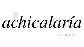 Achicalaría  lleva tilde con vocal tónica en la segunda «i»