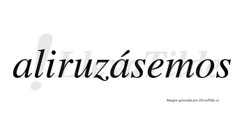 Aliruzásemos  lleva tilde con vocal tónica en la segunda «a»
