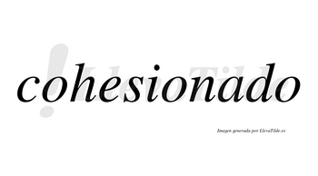 Cohesionado no lleva tilde con vocal tónica en la «a»