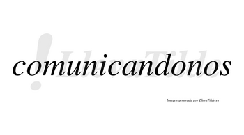 Comunicandonos  no lleva tilde con vocal tónica en la segunda «o»