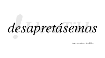 Desapretásemos  lleva tilde con vocal tónica en la segunda «a»