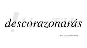 Descorazonarás  lleva tilde con vocal tónica en la tercera «a»