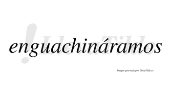 Enguachináramos  lleva tilde con vocal tónica en la segunda «a»