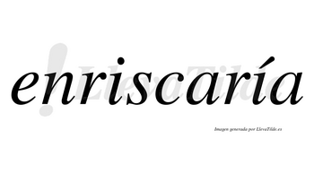Enriscaría  lleva tilde con vocal tónica en la segunda «i»