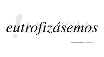 Eutrofizásemos  lleva tilde con vocal tónica en la «a»