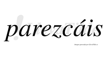 Parezcáis  lleva tilde con vocal tónica en la segunda «a»