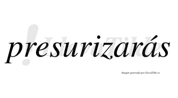 Presurizarás  lleva tilde con vocal tónica en la segunda «a»