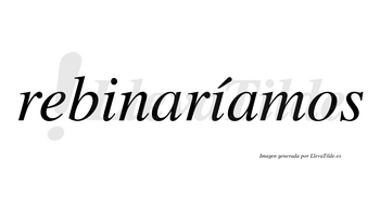 Rebinaríamos  lleva tilde con vocal tónica en la segunda «i»