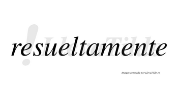 Resueltamente no lleva tilde con vocal tónica en la tercera «e»