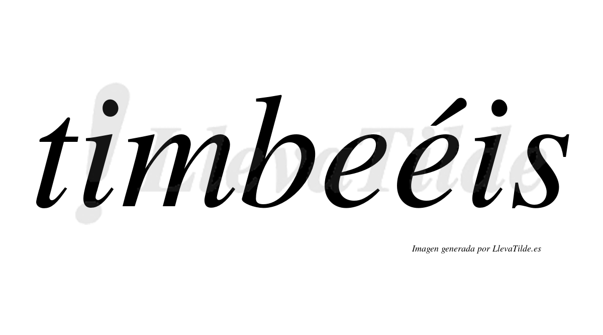 Timbeéis  lleva tilde con vocal tónica en la segunda "e"