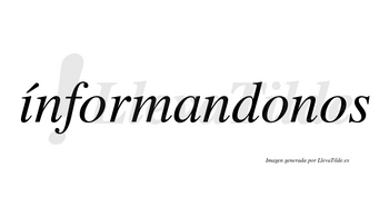 Ínformandonos lleva tilde con vocal tónica en la «i»