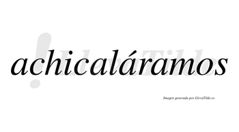 Achicaláramos  lleva tilde con vocal tónica en la tercera «a»