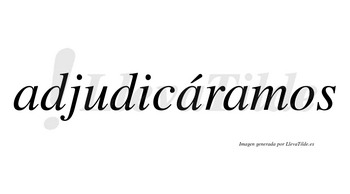 Adjudicáramos  lleva tilde con vocal tónica en la segunda «a»