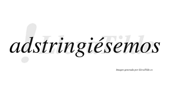Adstringiésemos  lleva tilde con vocal tónica en la primera «e»