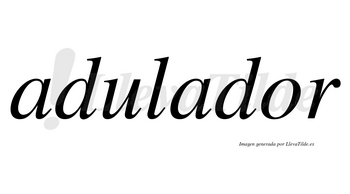 Adulador no lleva tilde con vocal tónica en la «o»