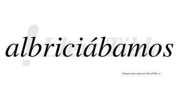 Albriciábamos  lleva tilde con vocal tónica en la segunda «a»