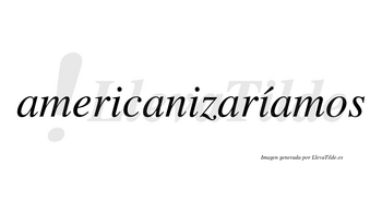 Americanizaríamos  lleva tilde con vocal tónica en la tercera «i»