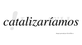 Catalizaríamos  lleva tilde con vocal tónica en la segunda «i»