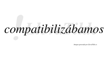 Compatibilizábamos  lleva tilde con vocal tónica en la segunda «a»