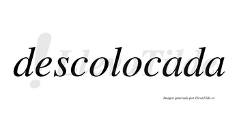 Descolocada no lleva tilde con vocal tónica en la primera «a»