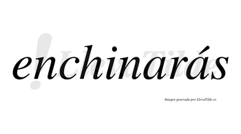 Enchinarás  lleva tilde con vocal tónica en la segunda «a»