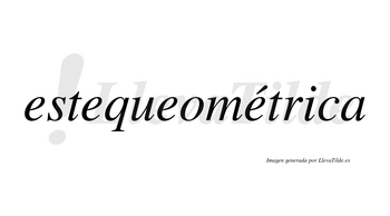 Estequeométrica lleva tilde con vocal tónica en la cuarta «e»