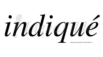 Indiqué  lleva tilde con vocal tónica en la «e»