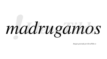 Madrugamos  no lleva tilde con vocal tónica en la segunda «a»
