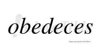 Obedeces no lleva tilde con vocal tónica en la segunda «e»